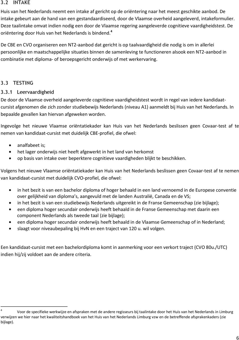 Deze taalintake omvat indien nodig een door de Vlaamse regering aangeleverde cognitieve vaardigheidstest. De oriëntering door Huis van het Nederlands is bindend.