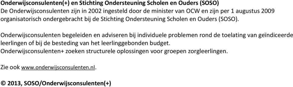 Onderwijsconsulenten begeleiden en adviseren bij individuele problemen rond de toelating van geïndiceerde leerlingen of bij de besteding van het