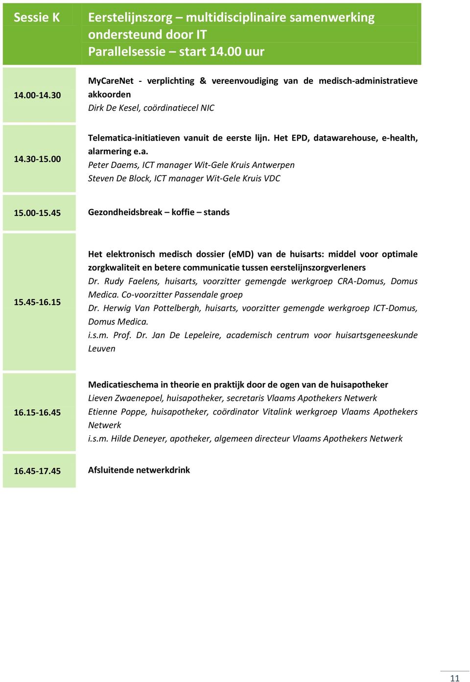 Het EPD, datawarehouse, e-health, alarmering e.a. Peter Daems, ICT manager Wit-Gele Kruis Antwerpen Steven De Block, ICT manager Wit-Gele Kruis VDC 15.00-15.45 Gezondheidsbreak koffie stands 15.45-16.