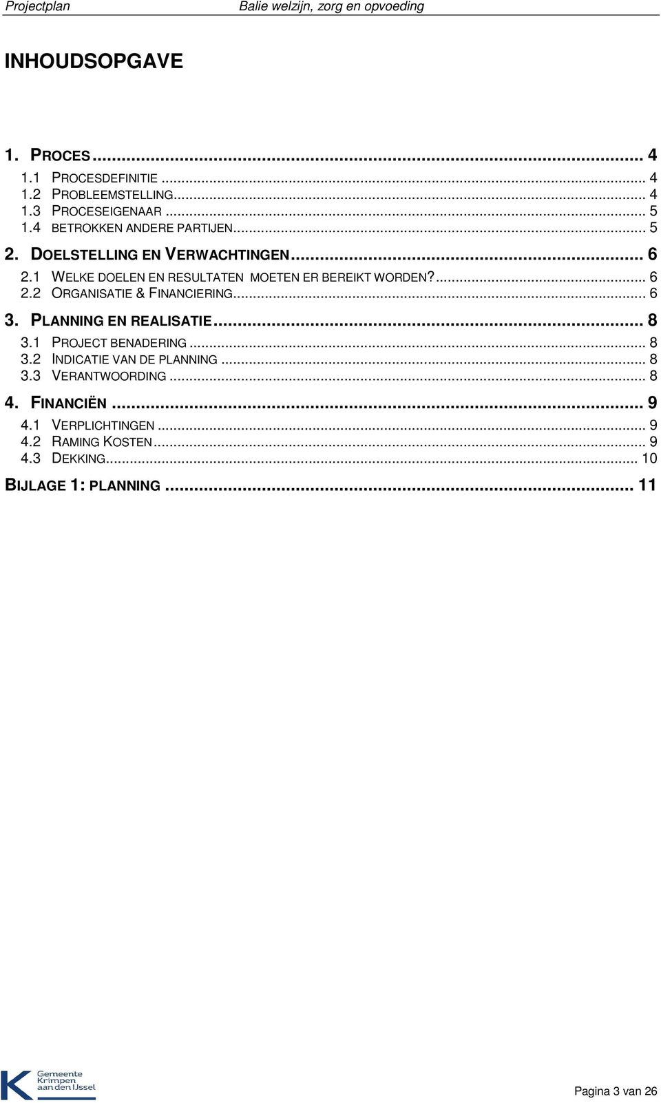 ... 6 2.2 ORGANISATIE & FINANCIERING... 6 3. PLANNING EN REALISATIE... 8 3.1 PROJECT BENADERING... 8 3.2 INDICATIE VAN DE PLANNING.