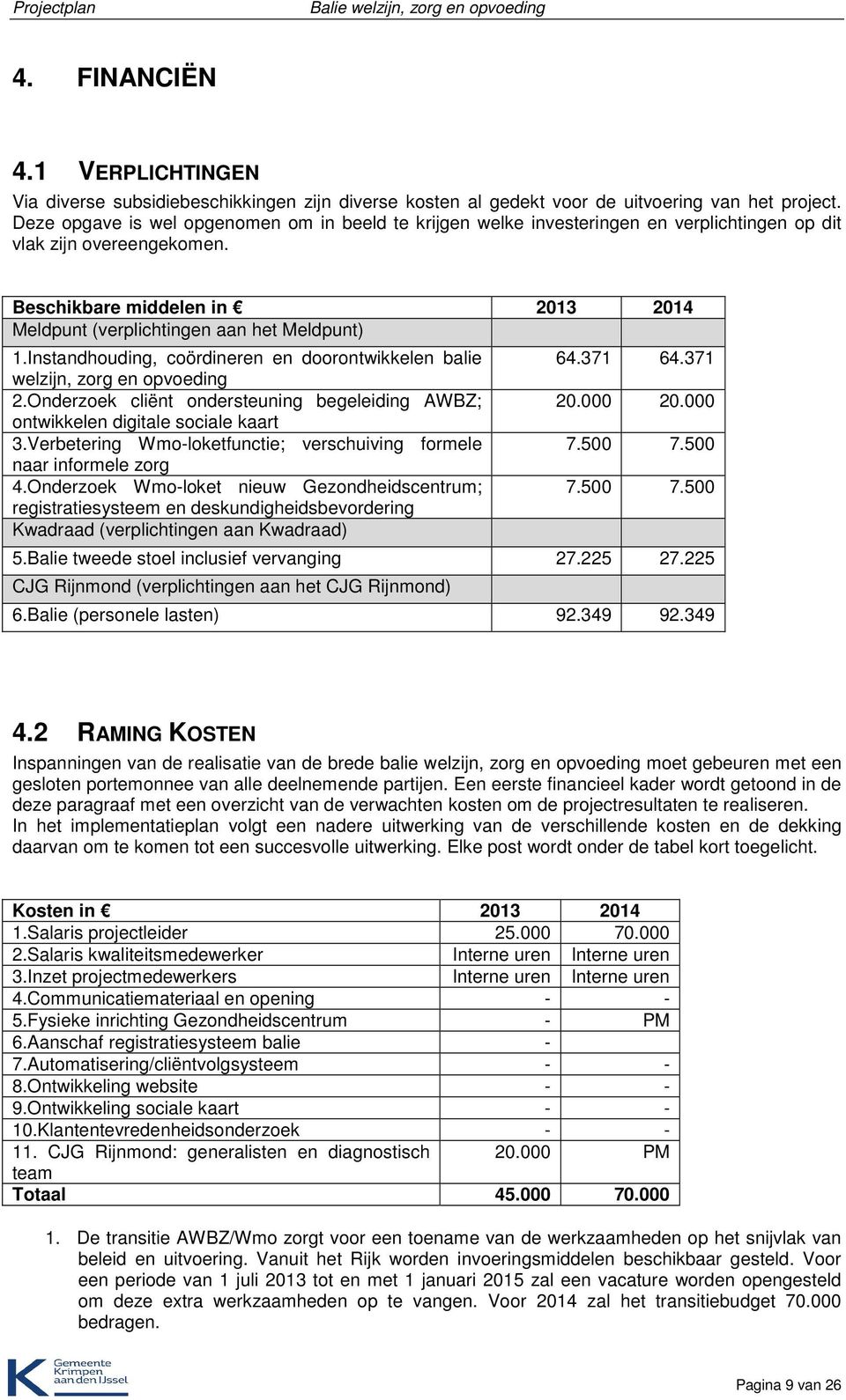 Beschikbare middelen in 2013 2014 Meldpunt (verplichtingen aan het Meldpunt) 1.Instandhouding, coördineren en doorontwikkelen balie welzijn, zorg en opvoeding 2.