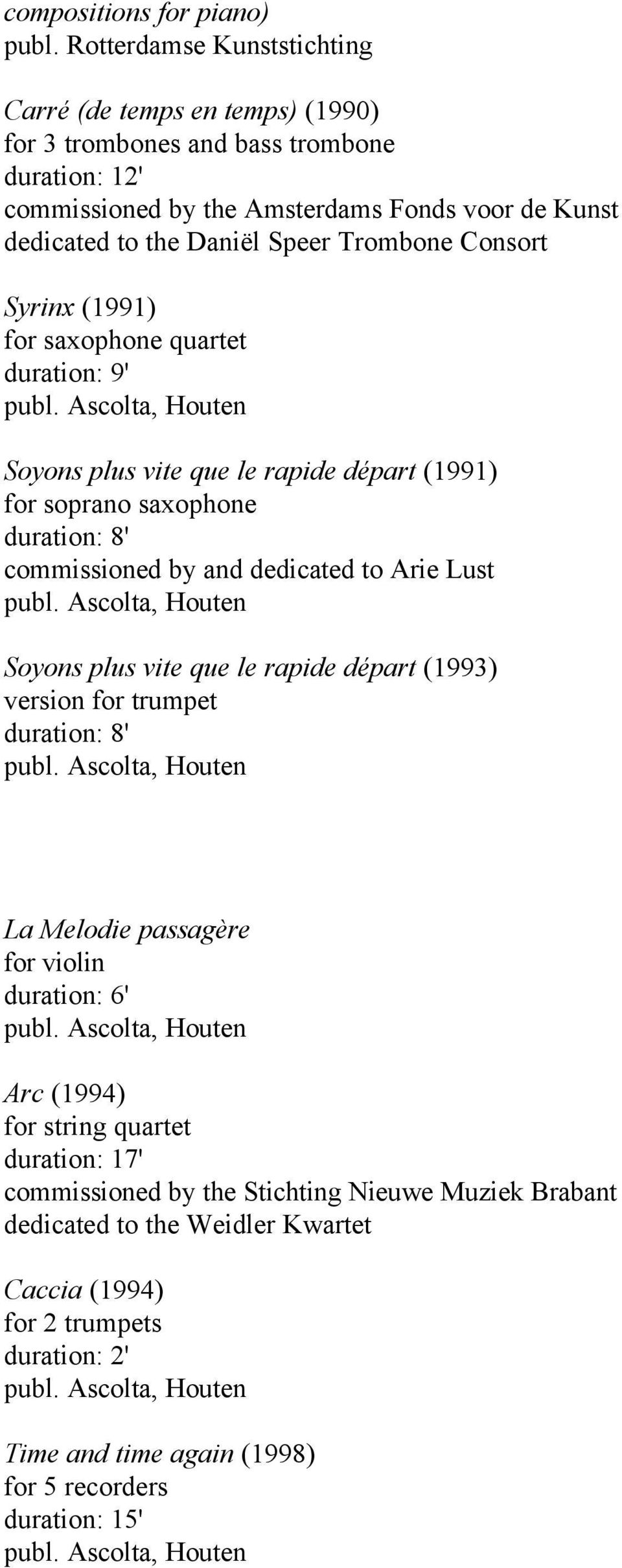 Trombone Consort Syrinx (1991) for saxophone quartet duration: 9' Soyons plus vite que le rapide départ (1991) for soprano saxophone commissioned by and dedicated to Arie Lust