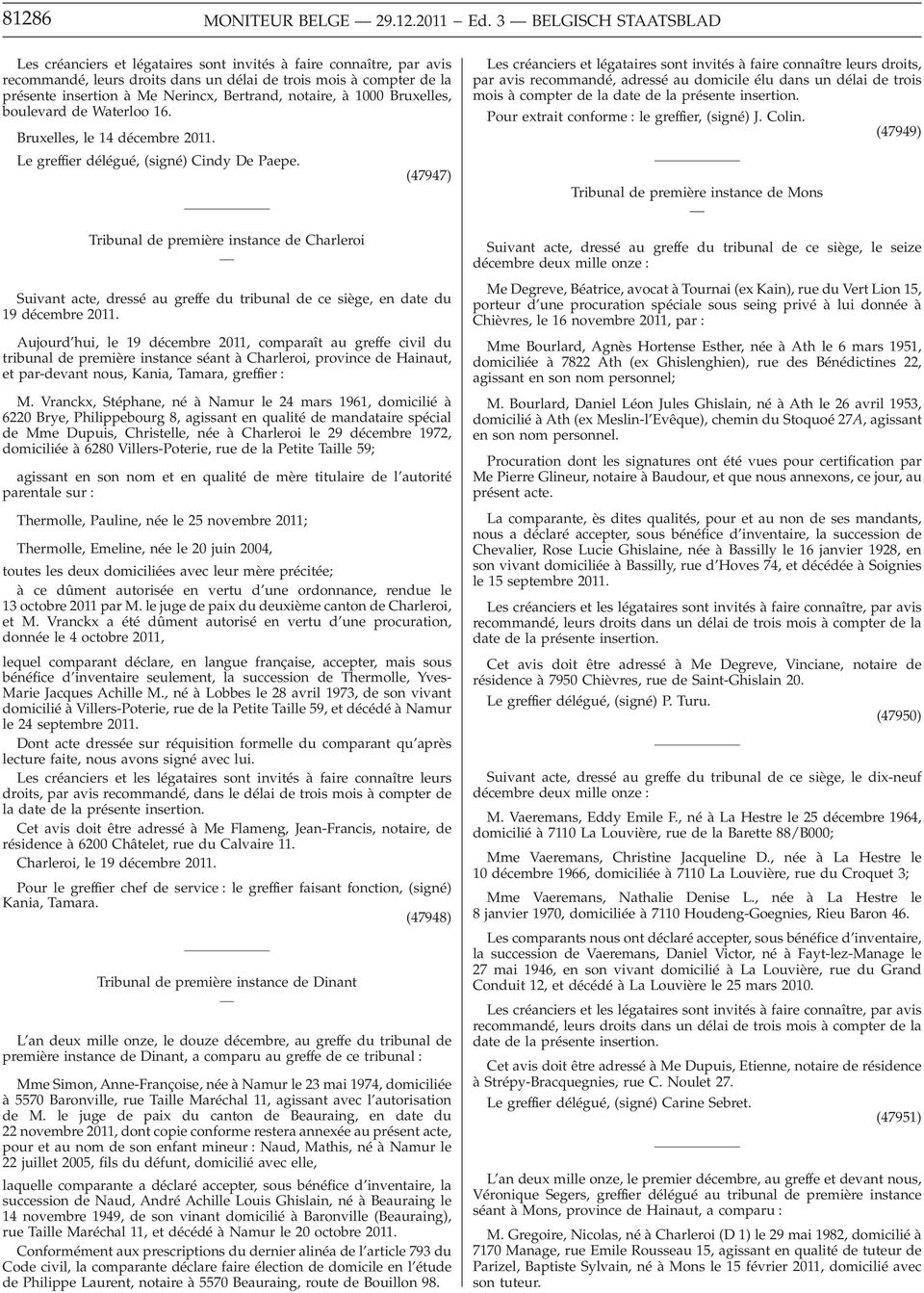 Bertrand, notaire, à 1000 Bruxelles, boulevard de Waterloo 16. Bruxelles, le 14 décembre 2011. Le greffier délégué, (signé) Cindy De Paepe.