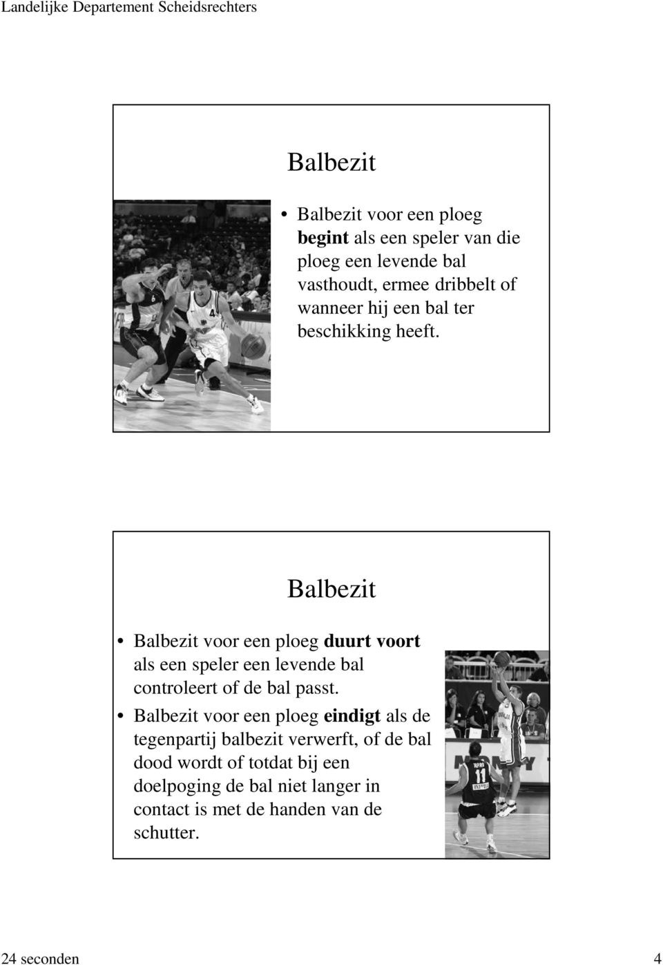 Balbezit Balbezit voor een ploeg duurt voort als een speler een levende bal controleert of de bal passt.