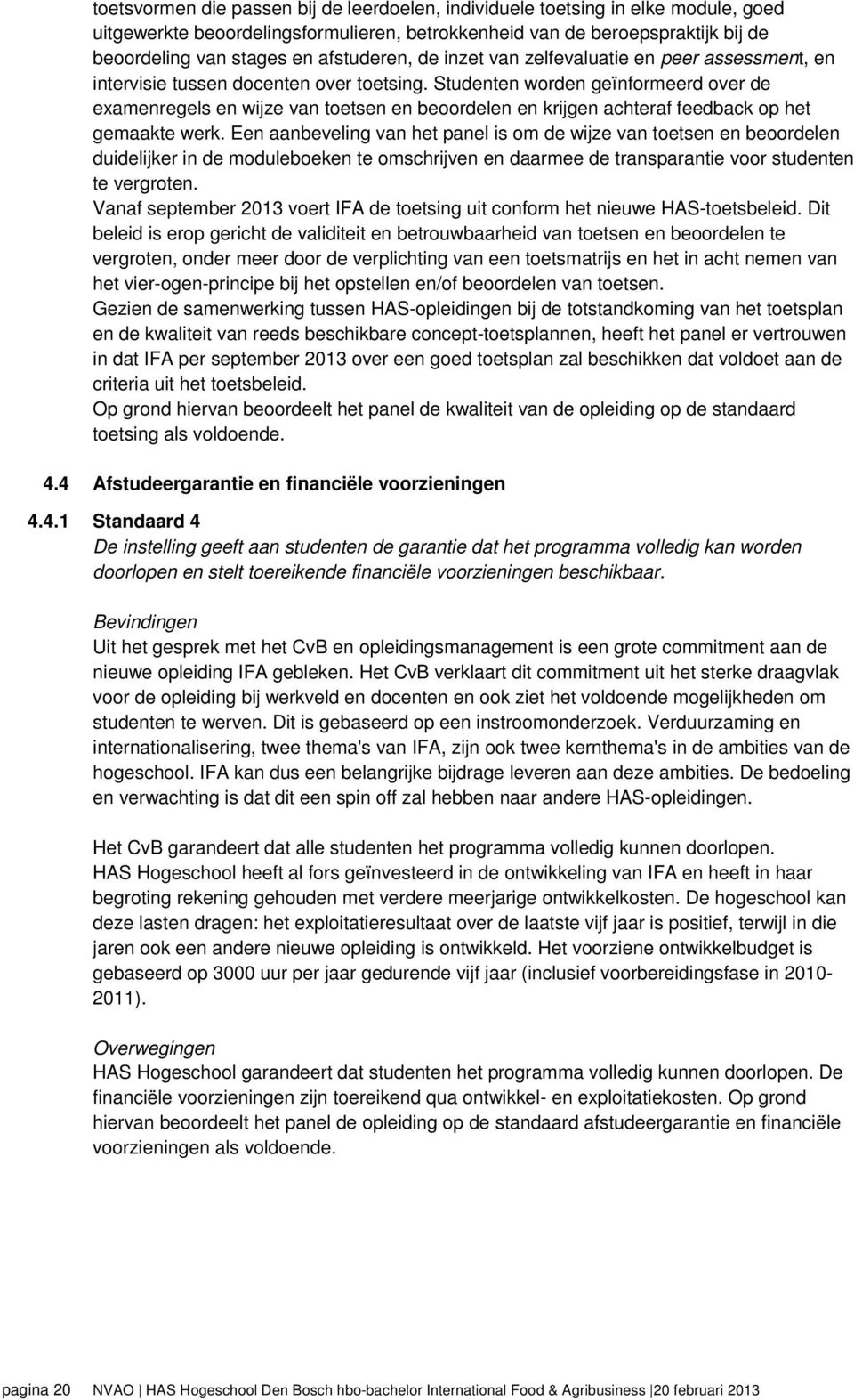 Studenten worden geïnformeerd over de examenregels en wijze van toetsen en beoordelen en krijgen achteraf feedback op het gemaakte werk.