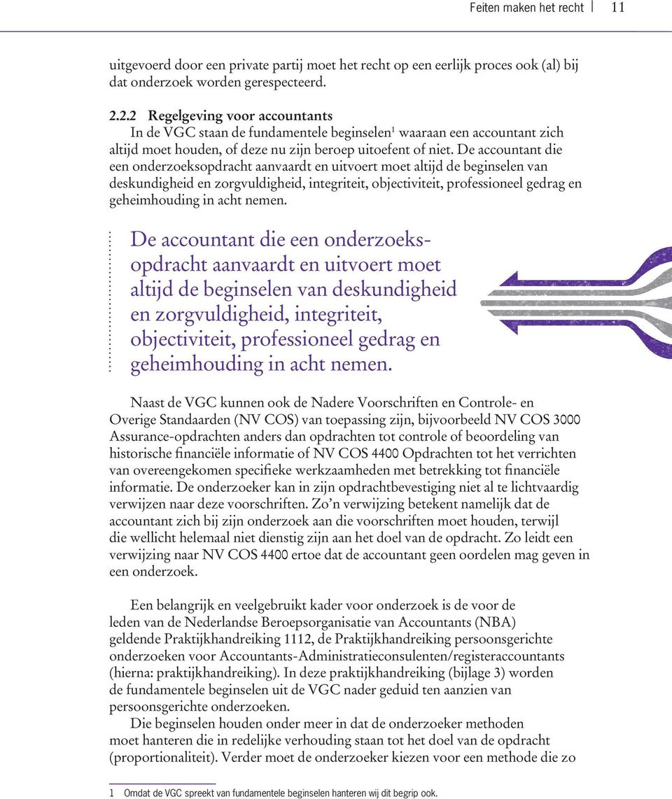 De accountant die een onderzoeksopdracht aanvaardt en uitvoert moet altijd de beginselen van deskundigheid en zorgvuldigheid, integriteit, objectiviteit, professioneel gedrag en geheimhouding in acht