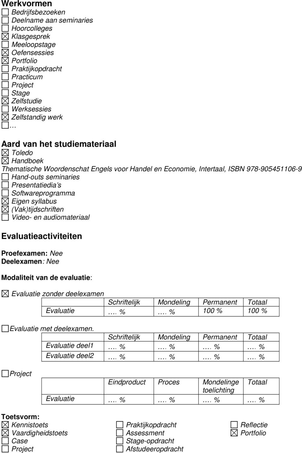 audiomateriaal Evaluatieactiviteiten Proefexamen: Nee Deelexamen: Nee Modaliteit van de evaluatie: Evaluatie zonder deelexamen Evaluatie. %. % 100 % 100 % Evaluatie met deelexamen. Evaluatie deel1.