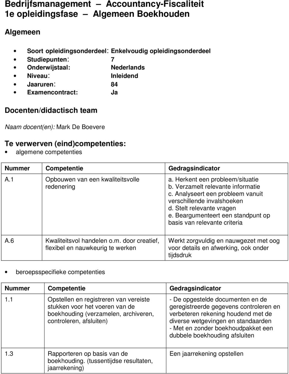 1 Opbouwen van een kwaliteitsvolle redenering a. Herkent een probleem/situatie b. Verzamelt relevante informatie c. Analyseert een probleem vanuit verschillende invalshoeken d.