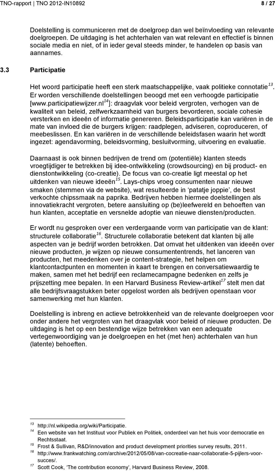 3 Participatie Het woord participatie heeft een sterk maatschappelijke, vaak politieke connotatie 13. Er worden verschillende doelstellingen beoogd met een verhoogde participatie [www.