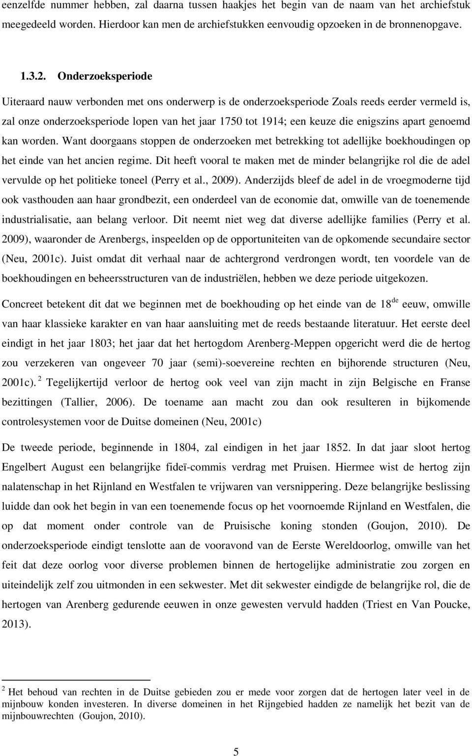 enigszins apart genoemd kan worden. Want doorgaans stoppen de onderzoeken met betrekking tot adellijke boekhoudingen op het einde van het ancien regime.