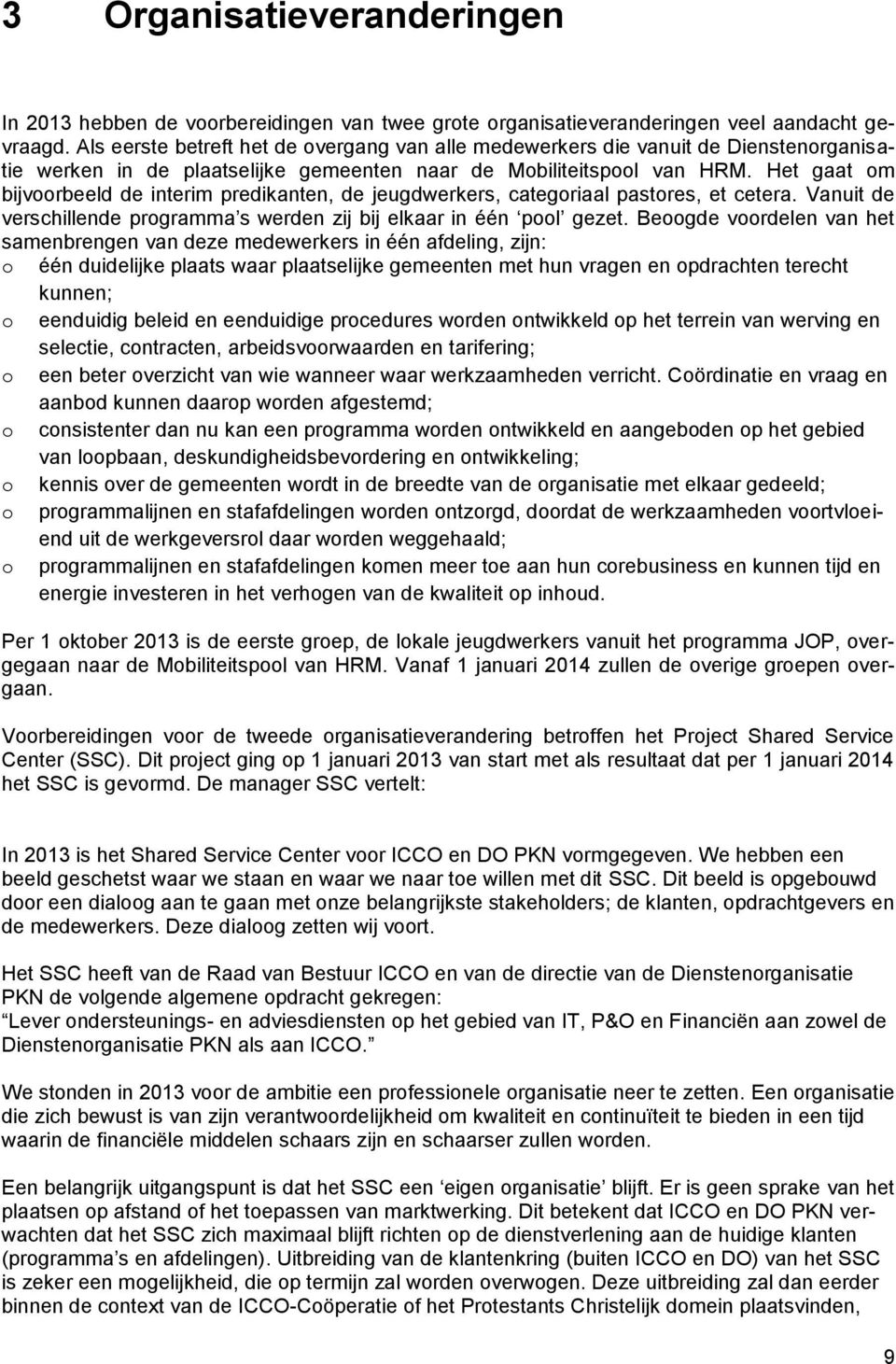 Het gaat om bijvoorbeeld de interim predikanten, de jeugdwerkers, categoriaal pastores, et cetera. Vanuit de verschillende programma s werden zij bij elkaar in één pool gezet.