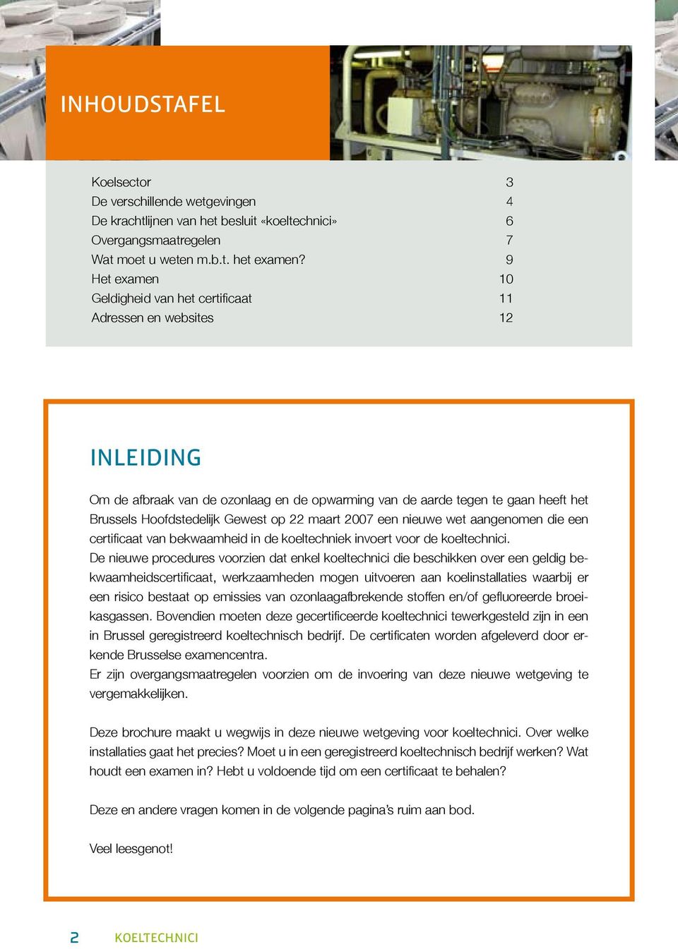 op 22 maart 2007 een nieuwe wet aangenomen die een certificaat van bekwaamheid in de koeltechniek invoert voor de koeltechnici.