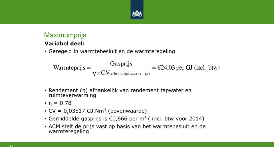 btw) Rendement (η) afhankelijk van rendement tapwater en ruimteverwarming η = 0.78 CV = 0,03517 GJ.