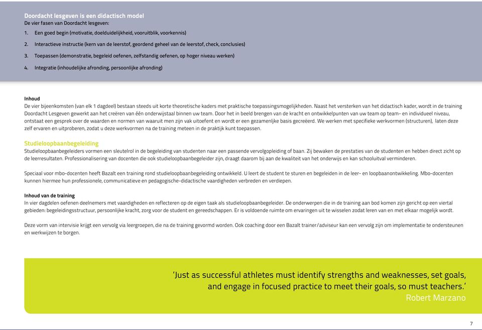 Integratie (inhoudelijke afronding, persoonlijke afronding) De vier bijeenkomsten (van elk 1 dagdeel) bestaan steeds uit korte theoretische kaders met praktische toepassingsmogelijkheden.