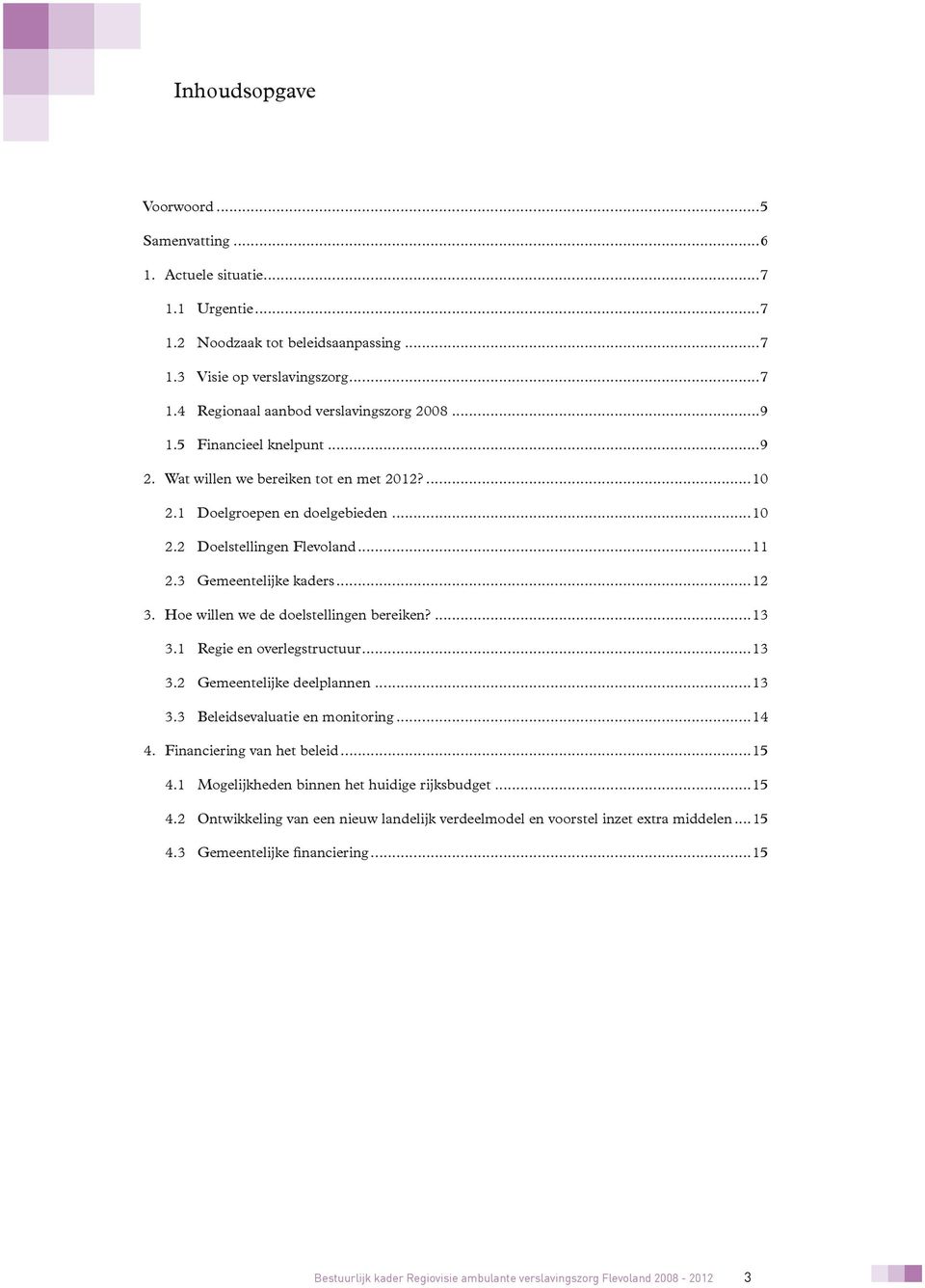 Hoe willen we de doelstellingen bereiken?...13 3.1 Regie en overlegstructuur...13 3.2 Gemeentelijke deelplannen...13 3.3 Beleidsevaluatie en monitoring...14 4. Financiering van het beleid...15 4.