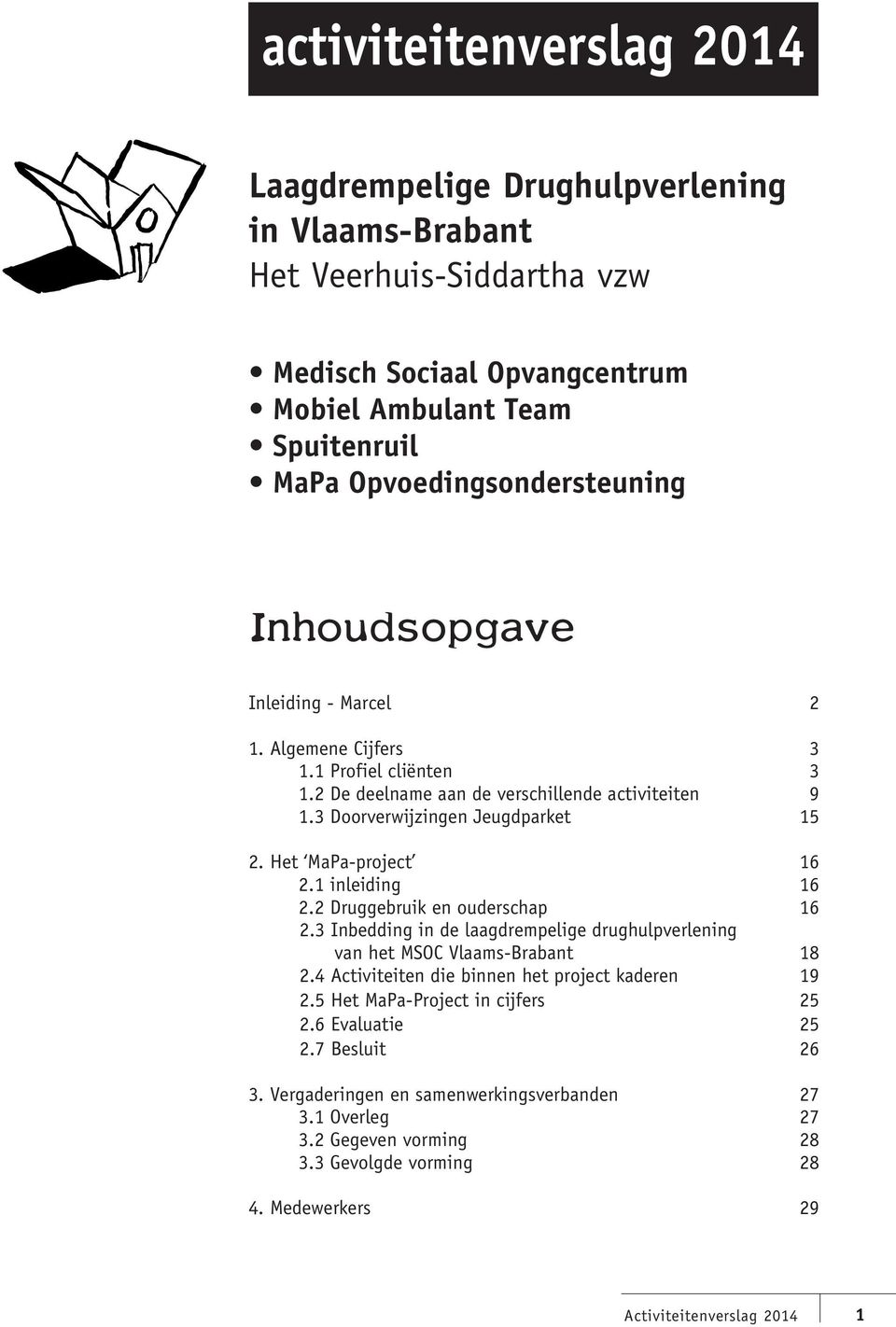 1 inleiding 16 2.2 Druggebruik en ouderschap 16 2.3 Inbedding in de laagdrempelige drughulpverlening van het MSOC Vlaams-Brabant 18 2.4 Activiteiten die binnen het project kaderen 19 2.