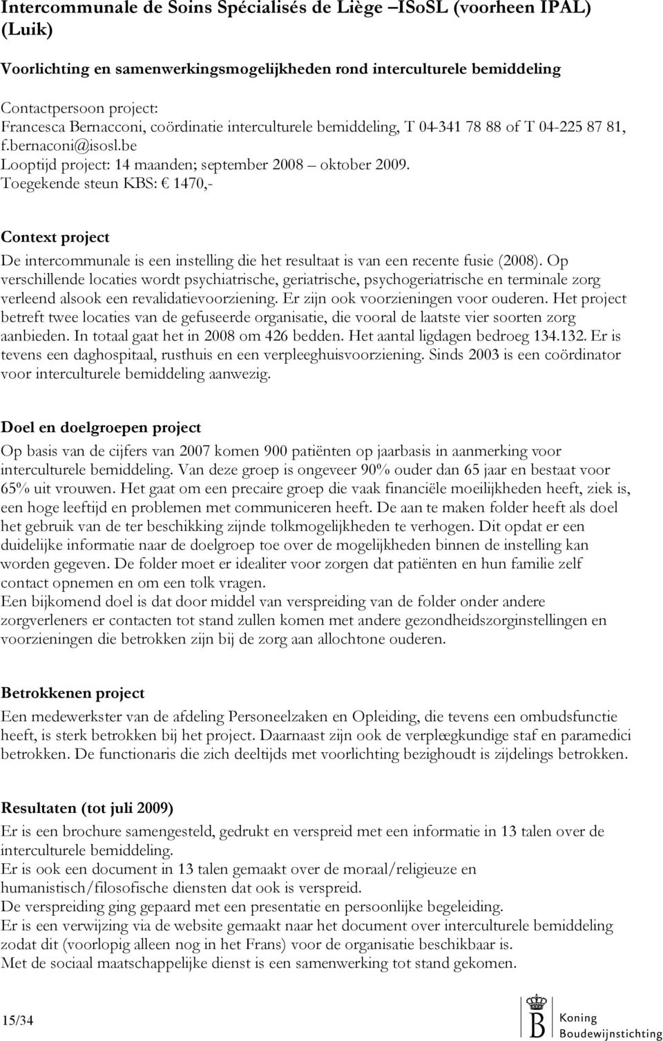 Toegekende steun KBS: 1470,- Context project De intercommunale is een instelling die het resultaat is van een recente fusie (2008).