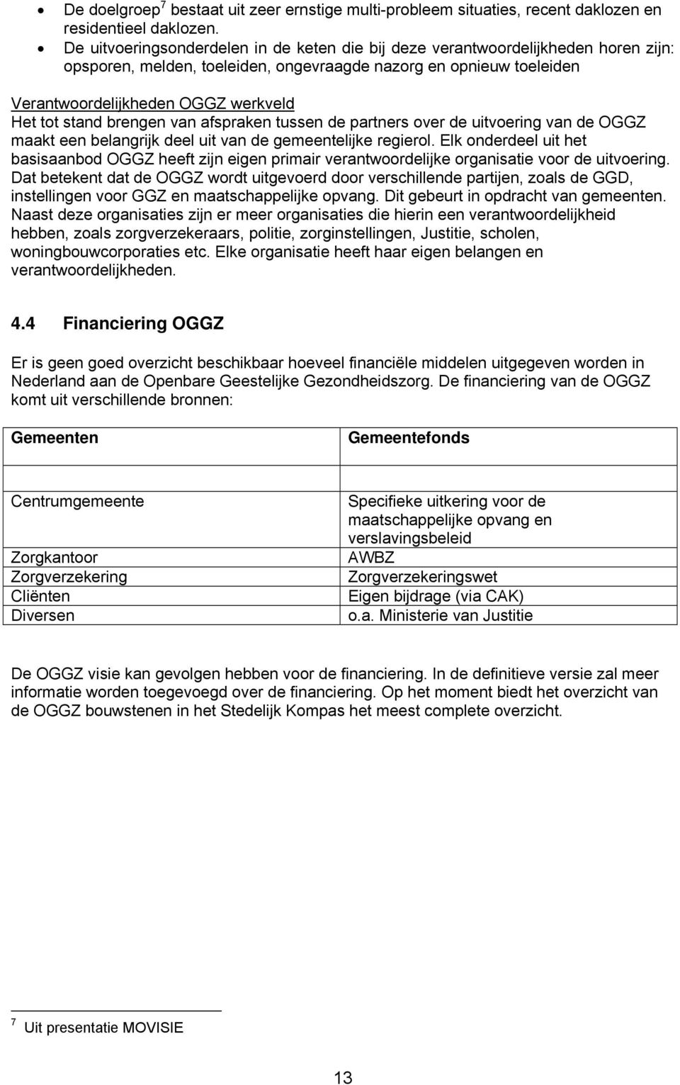 stand brengen van afspraken tussen de partners over de uitvoering van de OGGZ maakt een belangrijk deel uit van de gemeentelijke regierol.