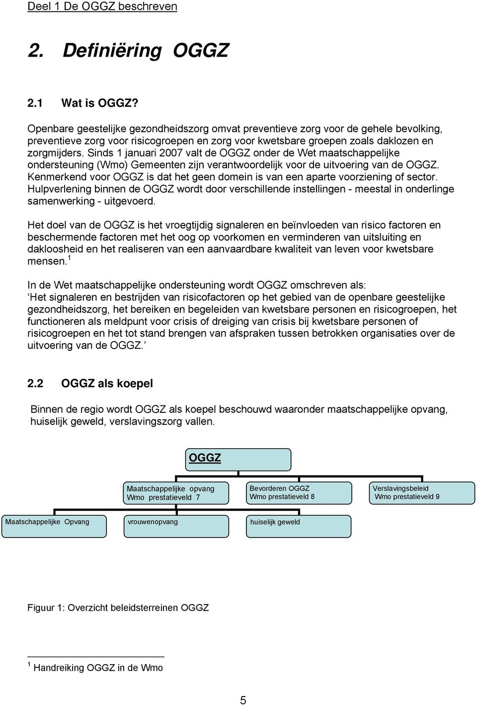 Sinds 1 januari 2007 valt de OGGZ onder de Wet maatschappelijke ondersteuning (Wmo) Gemeenten zijn verantwoordelijk voor de uitvoering van de OGGZ.