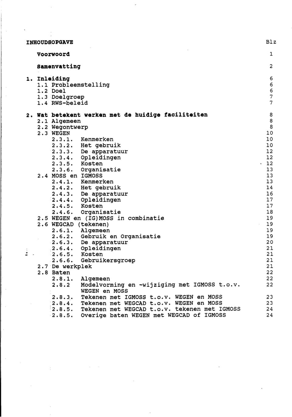 4.1. Kenmerken 2.4.2. Het gebruik 2.4.3. De apparatuur 2.4.4. Opleidingen 2.4.5. Kosten 2.4.6. Organisatie WEGEN en (IG)MOSS in combinatie WEGCAD 2.6.1. 2 o 2 2.6.3. 2.6.4. 2.6.5. 2.6.6. De werkplek Baten 2.