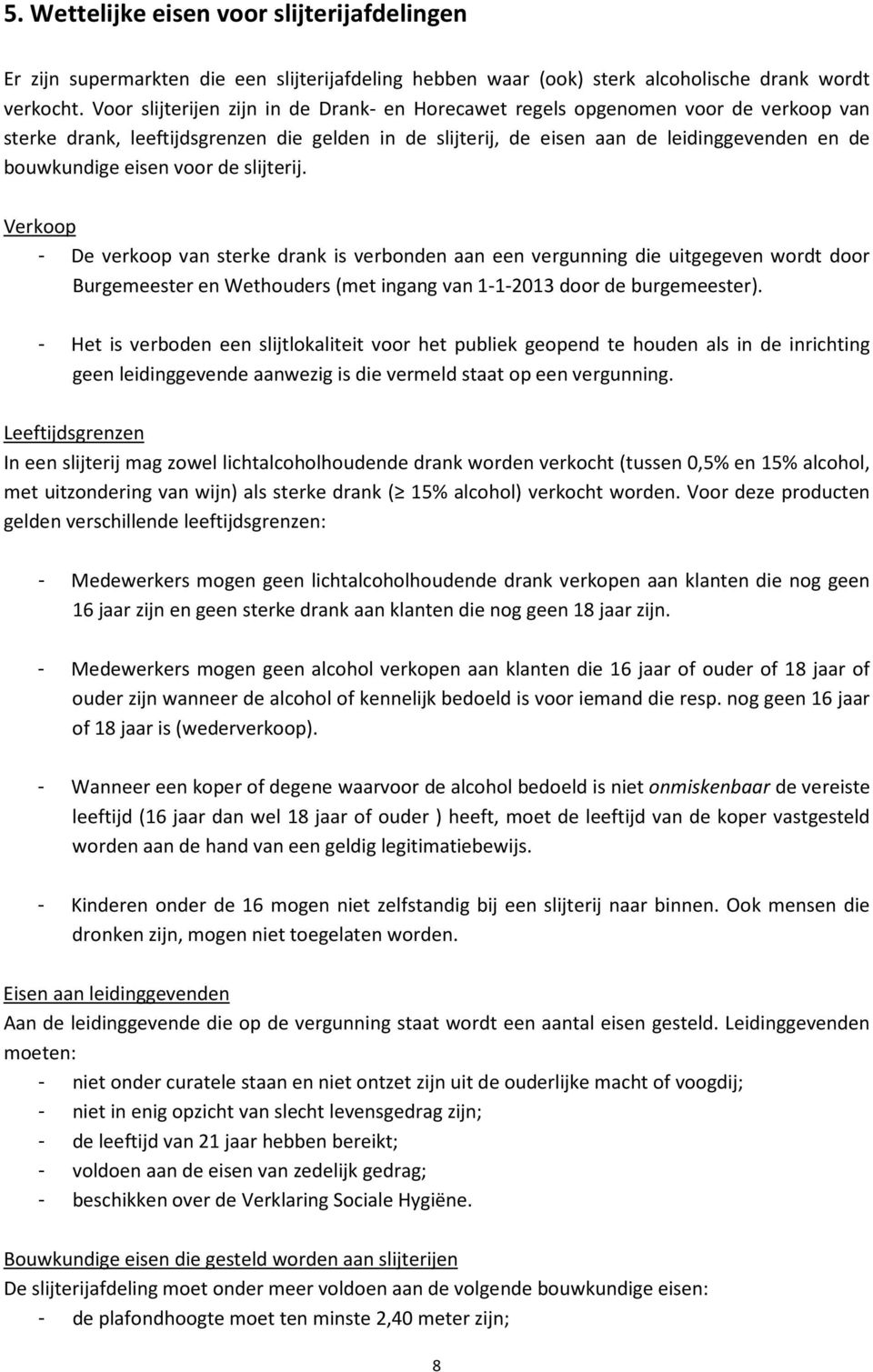 voor de slijterij. Verkoop - De verkoop van sterke drank is verbonden aan een vergunning die uitgegeven wordt door Burgemeester en Wethouders (met ingang van 1-1-2013 door de burgemeester).