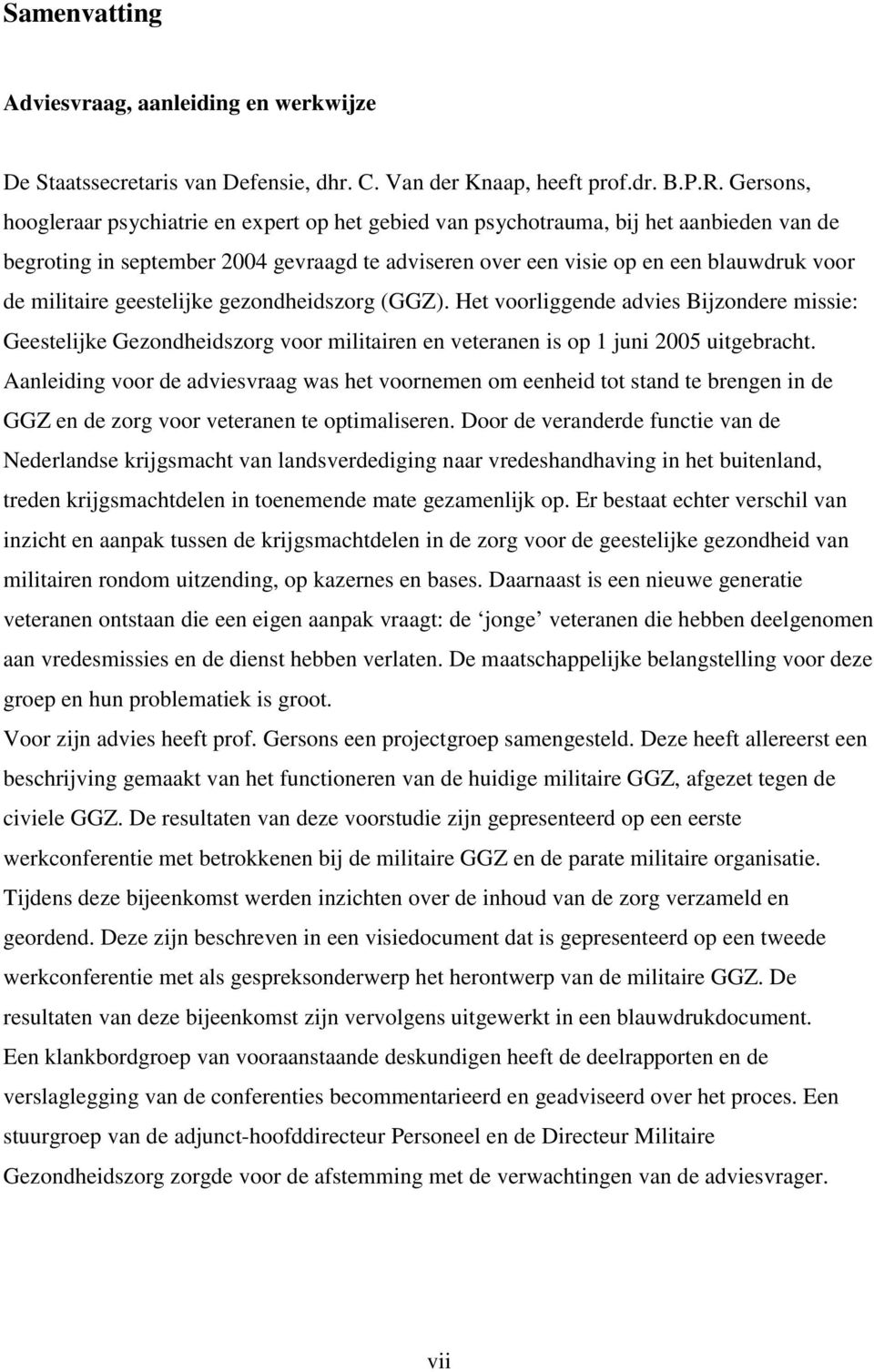 militaire geestelijke gezondheidszorg (GGZ). Het voorliggende advies Bijzondere missie: Geestelijke Gezondheidszorg voor militairen en veteranen is op 1 juni 2005 uitgebracht.