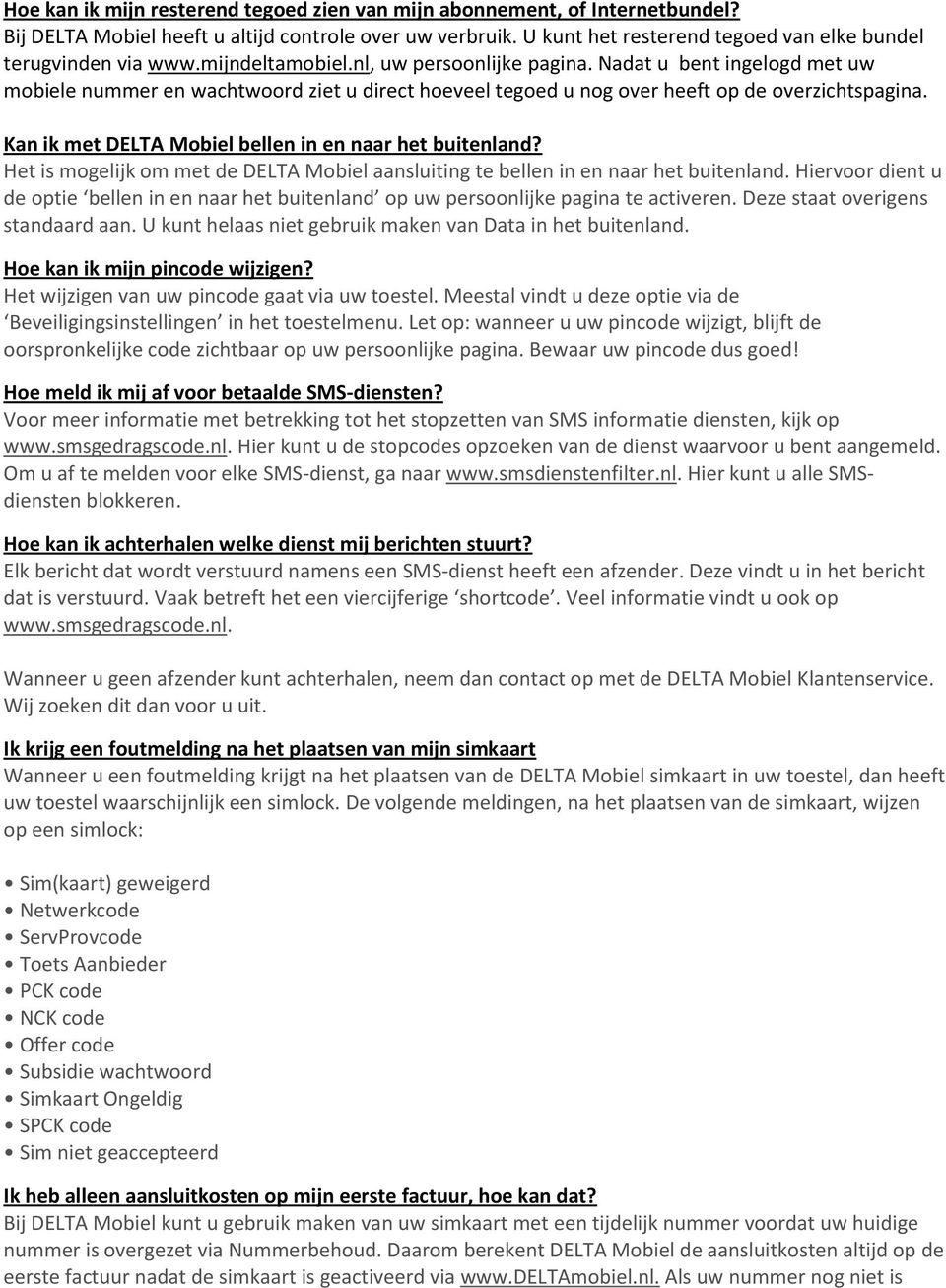 Nadat u bent ingelogd met uw mobiele nummer en wachtwoord ziet u direct hoeveel tegoed u nog over heeft op de overzichtspagina. Kan ik met DELTA Mobiel bellen in en naar het buitenland?