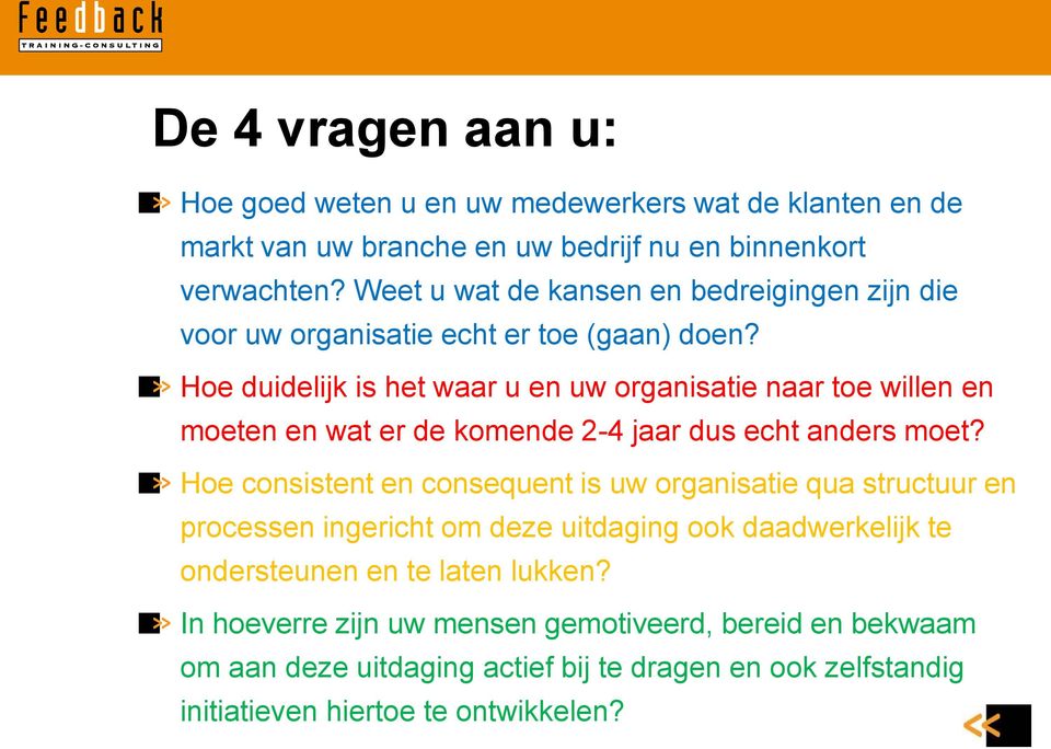 Hoe duidelijk is het waar u en uw organisatie naar toe willen en moeten en wat er de komende 2-4 jaar dus echt anders moet?