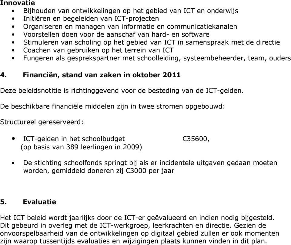schoolleiding, systeembeheerder, team, ouders 4. Financiën, stand van zaken in oktober 2011 Deze beleidsnotitie is richtinggevend voor de besteding van de ICT-gelden.