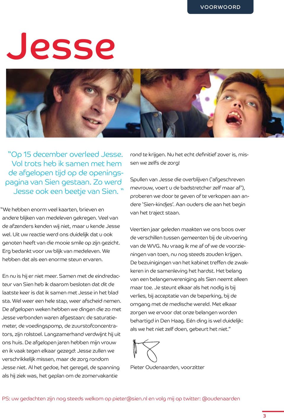 Uit uw reactie werd ons duidelijk dat u ook genoten heeft van die mooie smile op zijn gezicht. Erg bedankt voor uw blijk van medeleven. We hebben dat als een enorme steun ervaren.