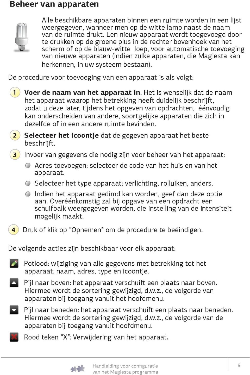 apparaten, die Magiesta kan herkennen, in uw systeem bestaan). De procedure voor toevoeging van een apparaat is als volgt: 1 Voer de naam van het apparaat in.