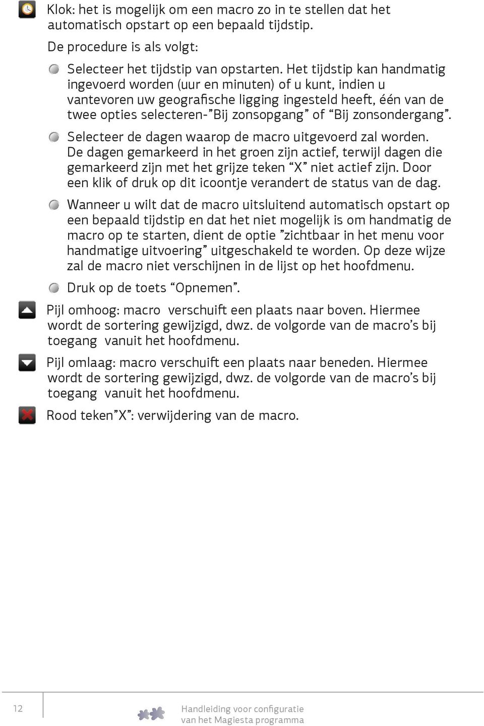 zonsondergang. Selecteer de dagen waarop de macro uitgevoerd zal worden. De dagen gemarkeerd in het groen zijn actief, terwijl dagen die gemarkeerd zijn met het grijze teken X niet actief zijn.