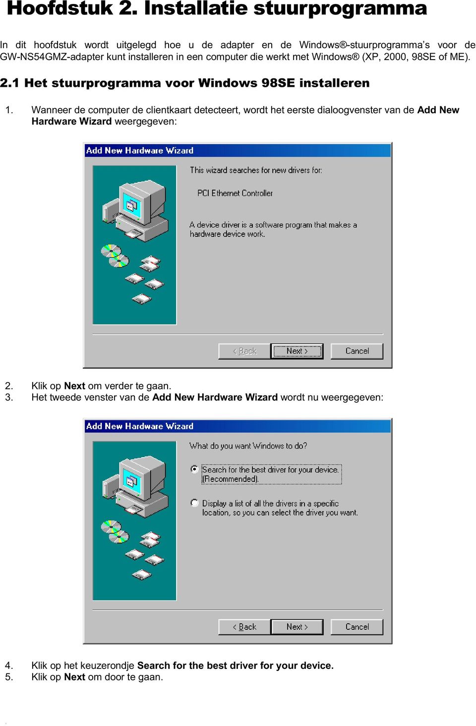 een computer die werkt met Windows (XP, 2000, 98SE of ME). 2.1 Het stuurprogramma voor Windows 98SE installeren 1.