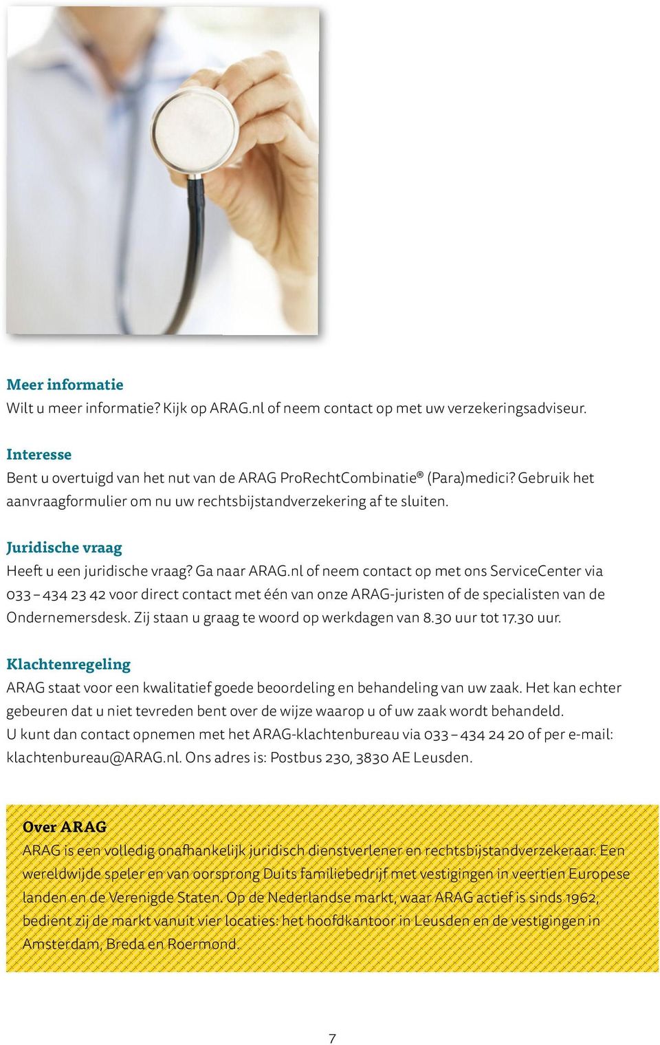 nl of neem contact op met ons ServiceCenter via 033 434 23 42 voor direct contact met één van onze ARAG-juristen of de specialisten van de Ondernemersdesk.