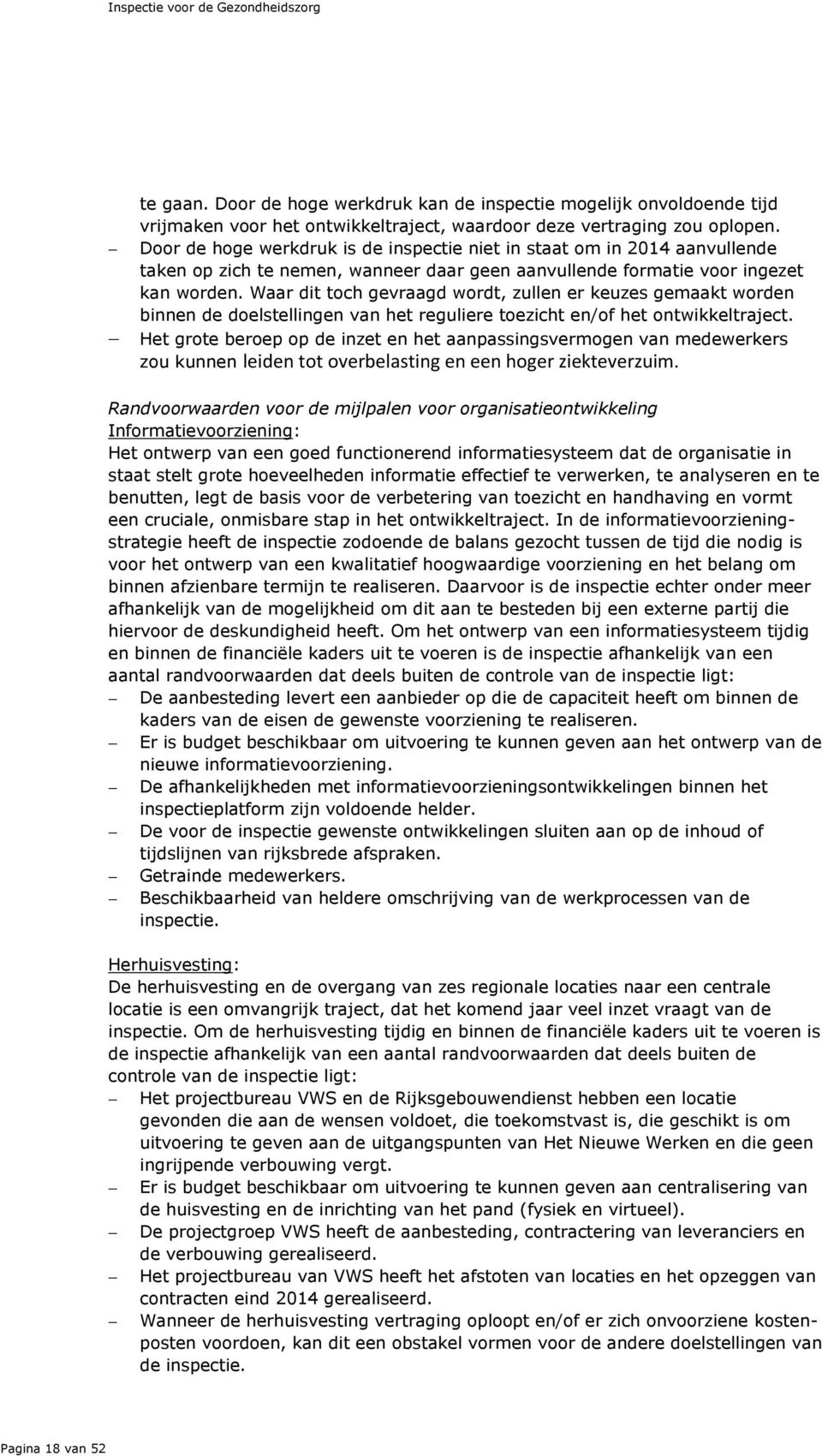 Waar dit toch gevraagd wordt, zullen er keuzes gemaakt worden binnen de doelstellingen van het reguliere toezicht en/of het ontwikkeltraject.