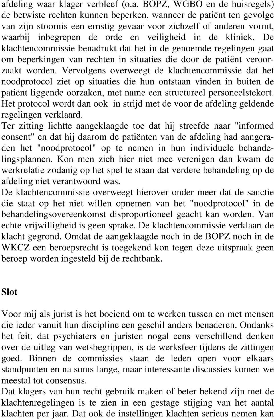 De klachtencommissie benadrukt dat het in de genoemde regelingen gaat om beperkingen van rechten in situaties die door de patiënt veroorzaakt worden.