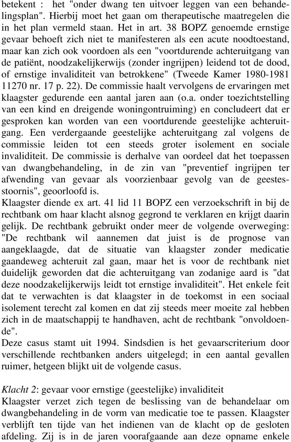 (zonder ingrijpen) leidend tot de dood, of ernstige invaliditeit van betrokkene" (Tweede Kamer 1980-1981 11270 nr. 17 p. 22).