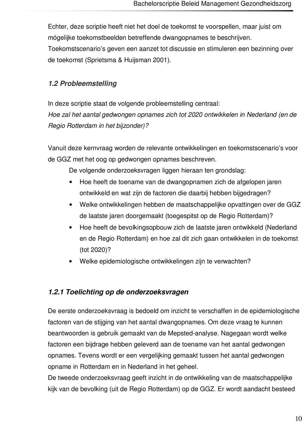 2 Probleemstelling In deze scriptie staat de volgende probleemstelling centraal: Hoe zal het aantal gedwongen opnames zich tot 2020 ontwikkelen in Nederland (en de Regio Rotterdam in het bijzonder)?