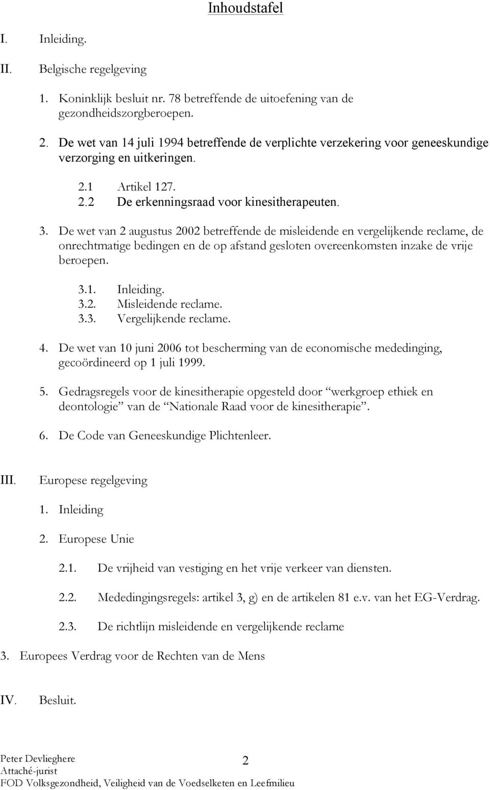 De wet van 2 augustus 2002 betreffende de misleidende en vergelijkende reclame, de onrechtmatige bedingen en de op afstand gesloten overeenkomsten inzake de vrije beroepen. 3.1. Inleiding. 3.2. Misleidende reclame.