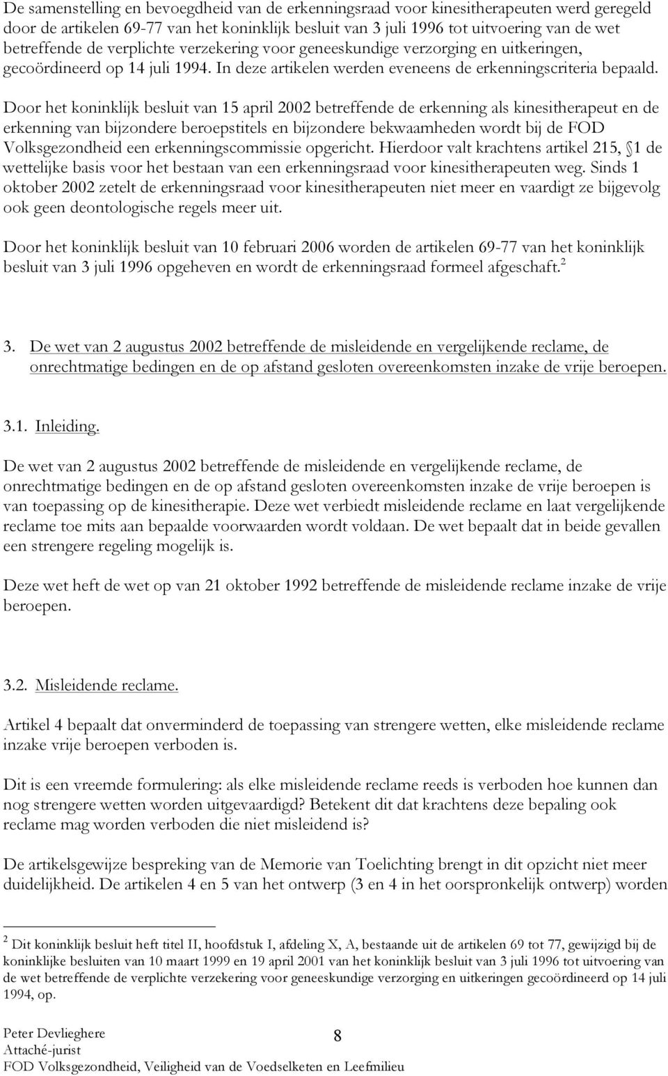 Door het koninklijk besluit van 15 april 2002 betreffende de erkenning als kinesitherapeut en de erkenning van bijzondere beroepstitels en bijzondere bekwaamheden wordt bij de FOD Volksgezondheid een