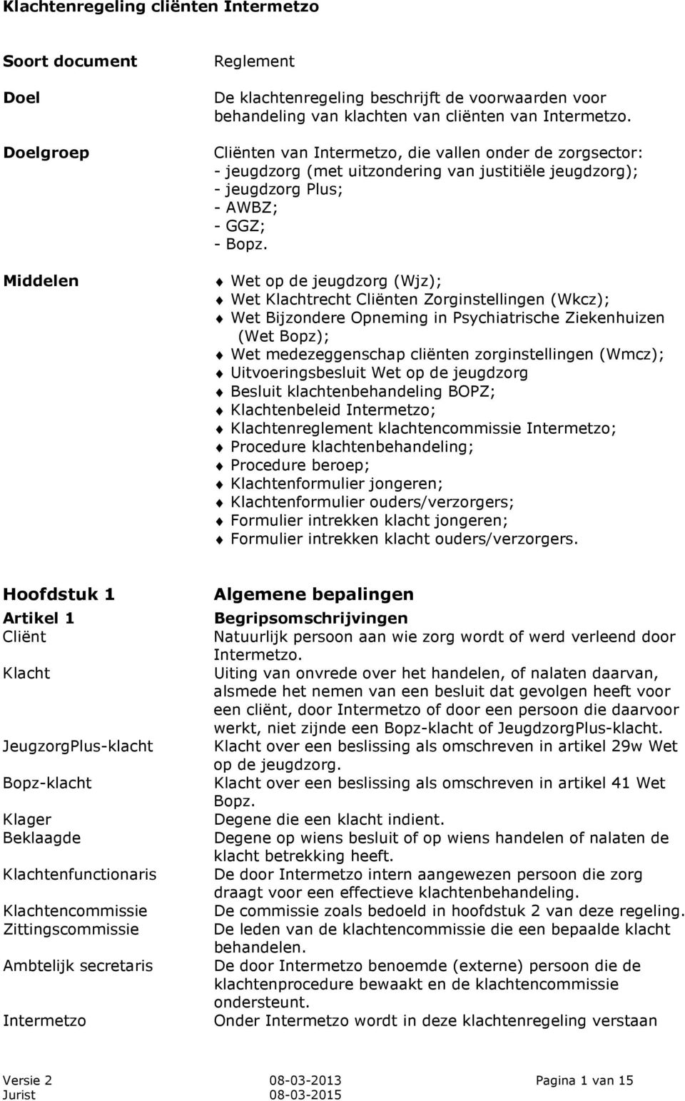 Wet op de jeugdzorg (Wjz); Wet Klachtrecht Cliënten Zorginstellingen (Wkcz); Wet Bijzondere Opneming in Psychiatrische Ziekenhuizen (Wet Bopz); Wet medezeggenschap cliënten zorginstellingen (Wmcz);