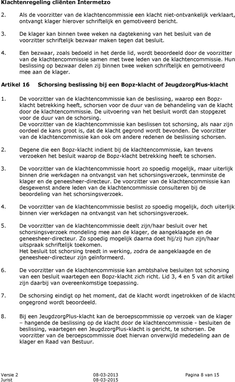 Een bezwaar, zoals bedoeld in het derde lid, wordt beoordeeld door de voorzitter van de klachtencommissie samen met twee leden van de klachtencommissie.