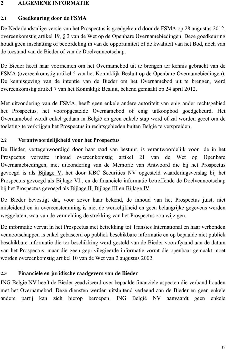 Deze goedkeuring houdt geen inschatting of beoordeling in van de opportuniteit of de kwaliteit van het Bod, noch van de toestand van de Bieder of van de Doelvennootschap.