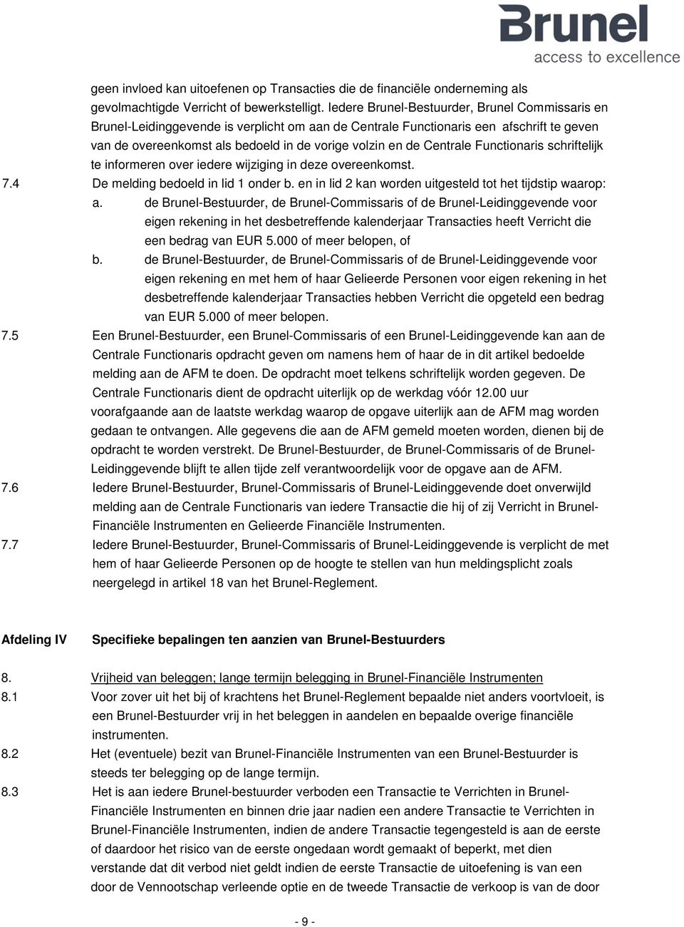 Centrale Functionaris schriftelijk te informeren over iedere wijziging in deze overeenkomst. 7.4 De melding bedoeld in lid 1 onder b. en in lid 2 kan worden uitgesteld tot het tijdstip waarop: a.