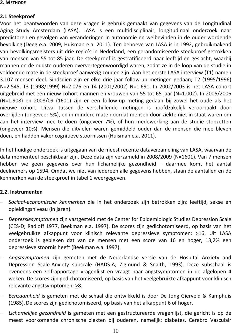 Ten behoeve van LASA is in 1992, gebruikmakend van bevolkingsregisters uit drie regio s in Nederland, een gerandomiseerde steekproef getrokken van mensen van 55 tot 85 jaar.