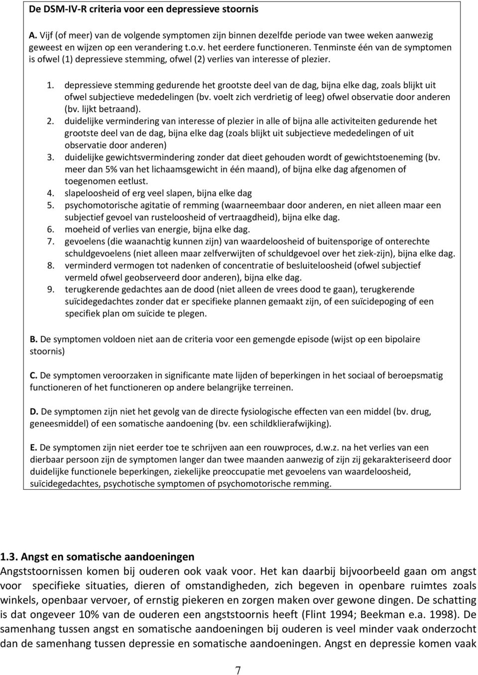 depressieve stemming gedurende het grootste deel van de dag, bijna elke dag, zoals blijkt uit ofwel subjectieve mededelingen (bv. voelt zich verdrietig of leeg) ofwel observatie door anderen (bv.