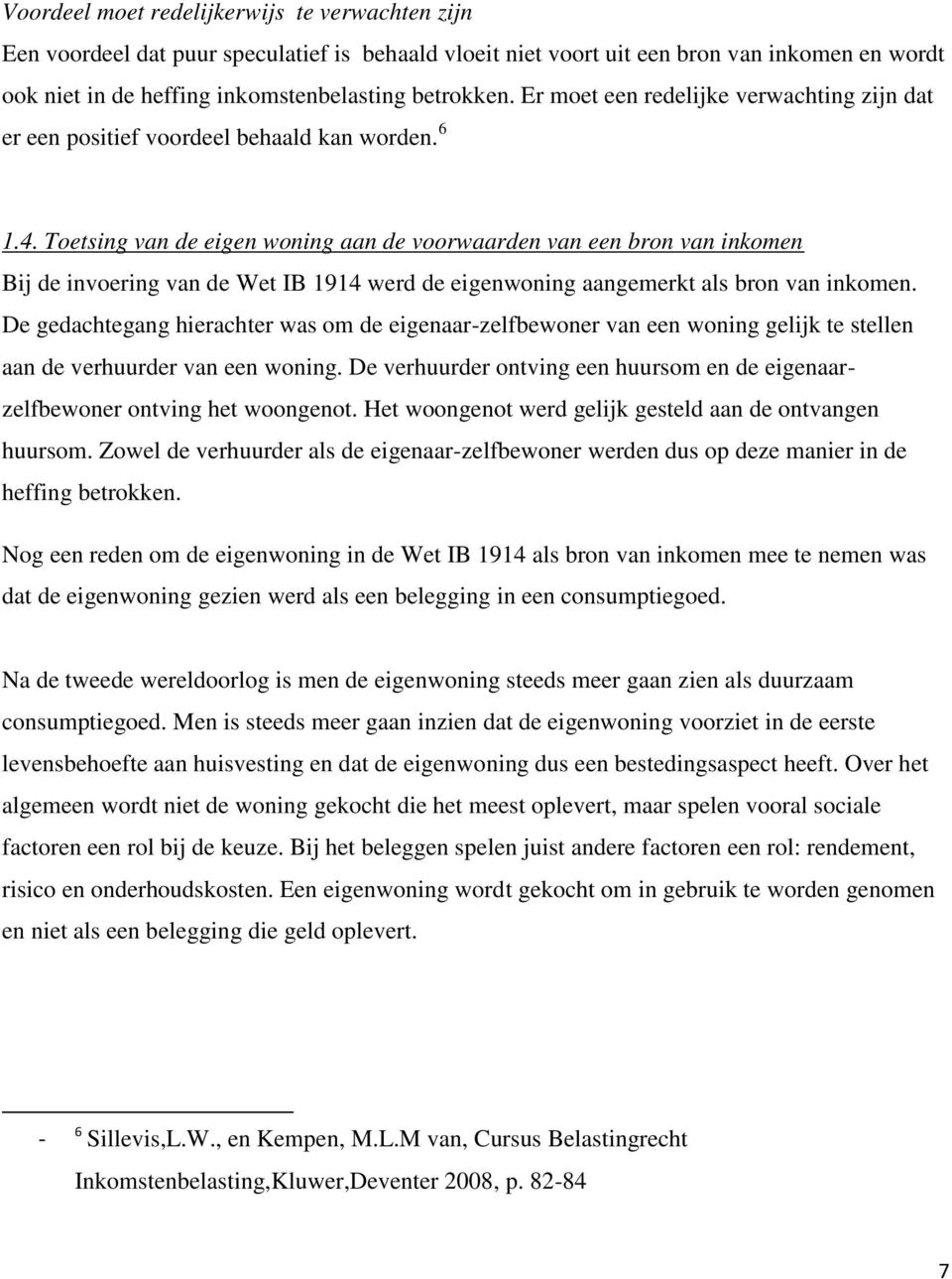 Toetsing van de eigen woning aan de voorwaarden van een bron van inkomen Bij de invoering van de Wet IB 1914 werd de eigenwoning aangemerkt als bron van inkomen.