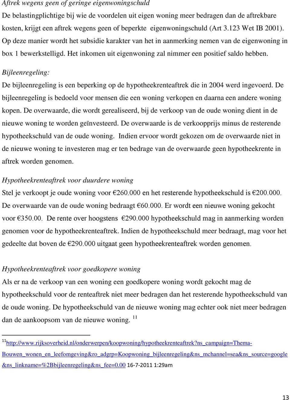 Het inkomen uit eigenwoning zal nimmer een positief saldo hebben. Bijleenregeling: De bijleenregeling is een beperking op de hypotheekrenteaftrek die in 2004 werd ingevoerd.