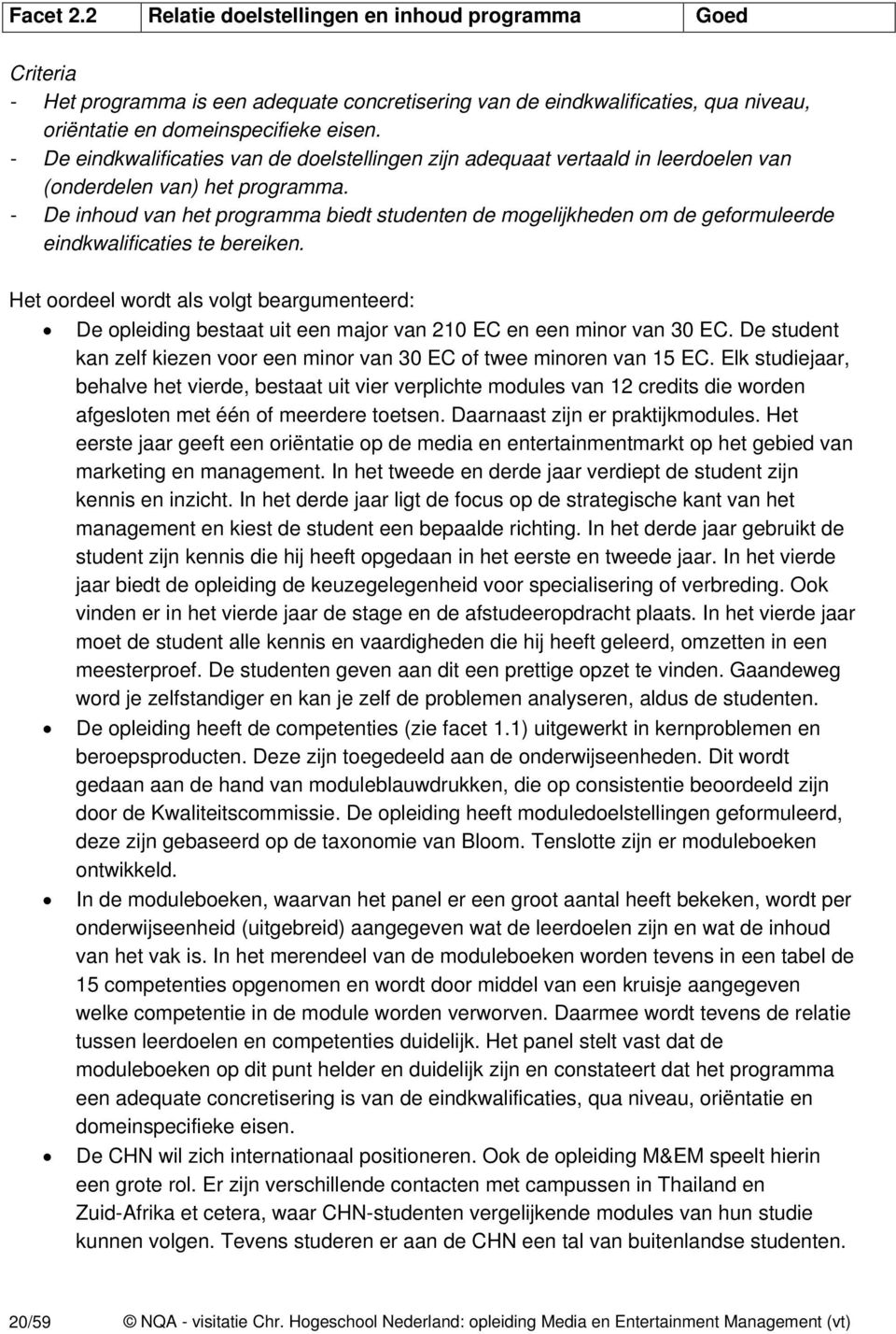 - De inhoud van het programma biedt studenten de mogelijkheden om de geformuleerde eindkwalificaties te bereiken.