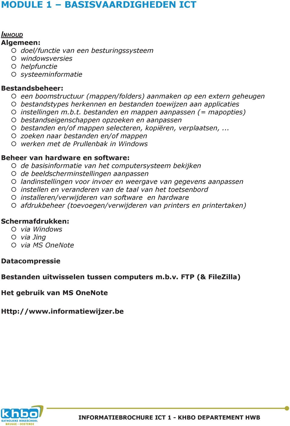 .. zoeken naar bestanden en/of mappen werken met de Prullenbak in Windows Beheer van hardware en software: de basisinformatie van het computersysteem bekijken de beeldscherminstellingen aanpassen